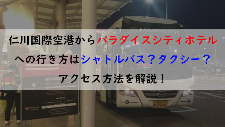 仁川国際空港からパラダイスシティホテルへの行き方はシャトルバス タクシー アクセス方法を解説