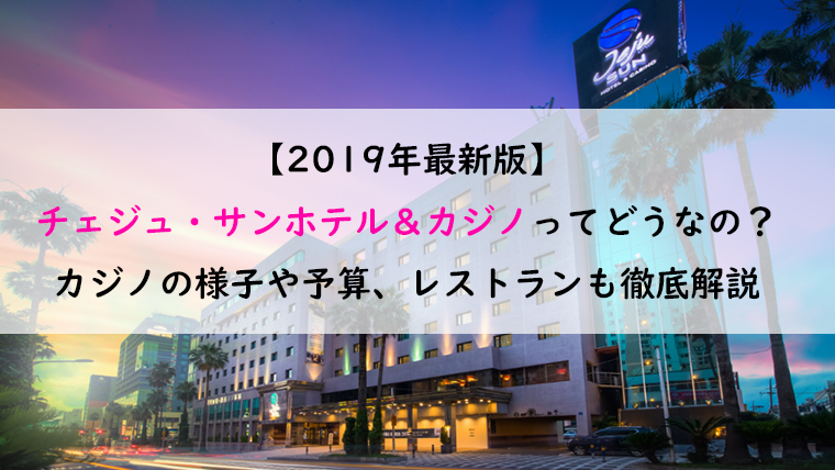 年最新版 チェジュ サンホテル カジノってどうなの カジノの様子や予算 レストランも徹底解説